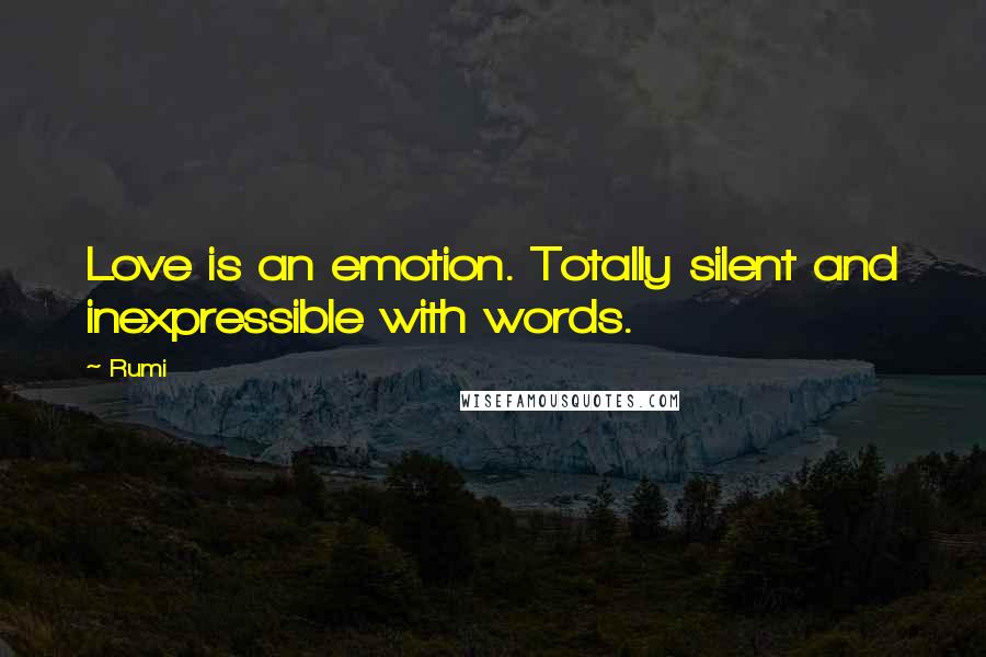Rumi Quotes: Love is an emotion. Totally silent and inexpressible with words.