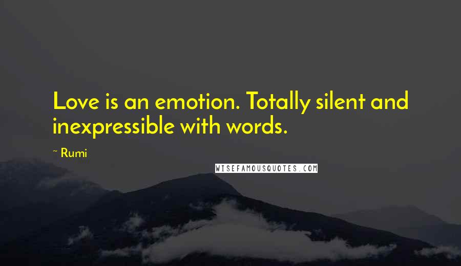 Rumi Quotes: Love is an emotion. Totally silent and inexpressible with words.