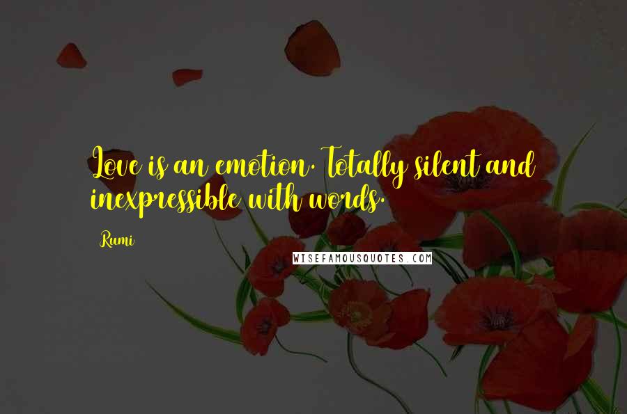 Rumi Quotes: Love is an emotion. Totally silent and inexpressible with words.