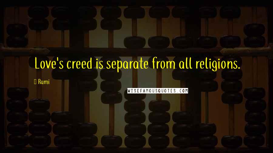 Rumi Quotes: Love's creed is separate from all religions.