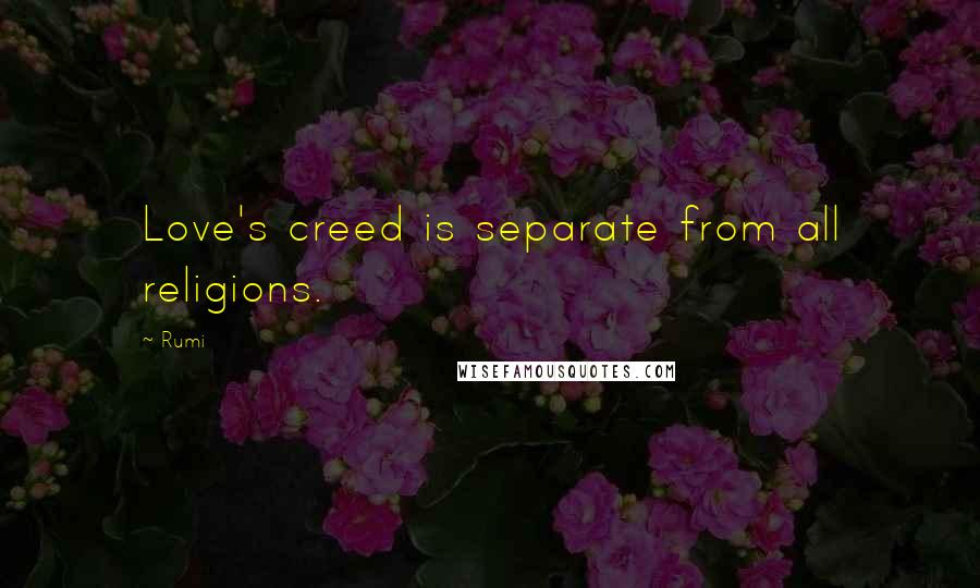 Rumi Quotes: Love's creed is separate from all religions.
