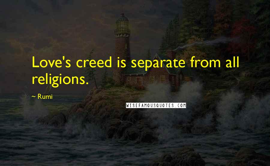 Rumi Quotes: Love's creed is separate from all religions.