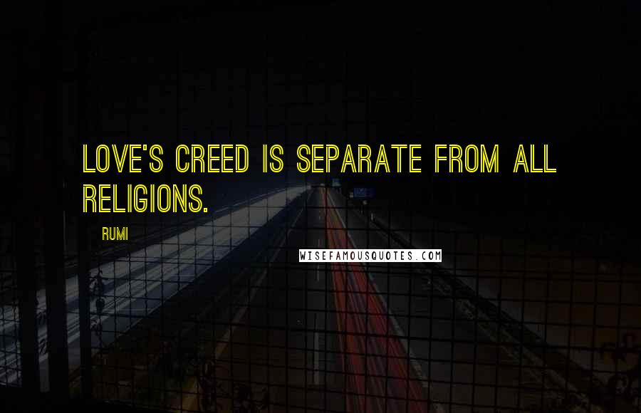 Rumi Quotes: Love's creed is separate from all religions.