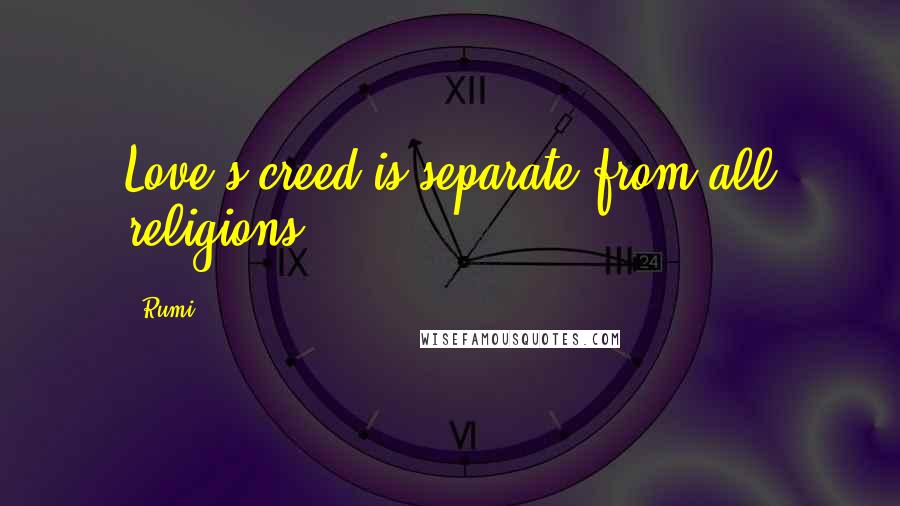 Rumi Quotes: Love's creed is separate from all religions.