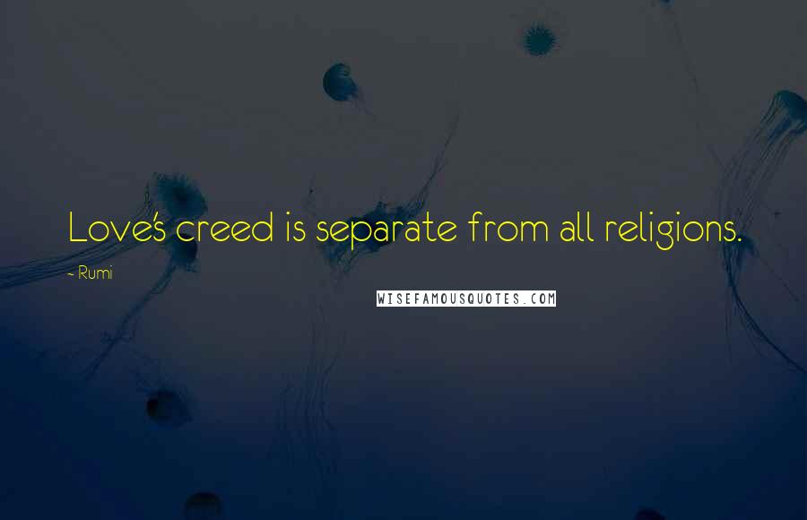 Rumi Quotes: Love's creed is separate from all religions.