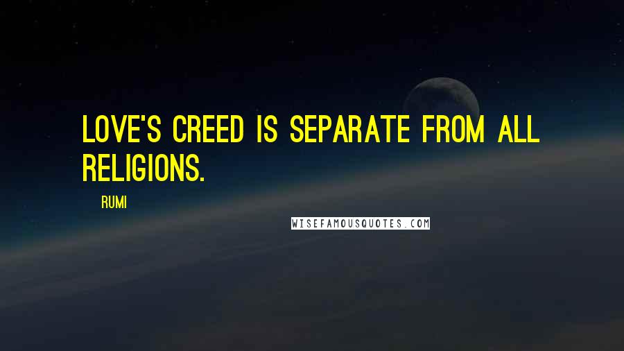 Rumi Quotes: Love's creed is separate from all religions.