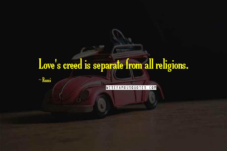 Rumi Quotes: Love's creed is separate from all religions.