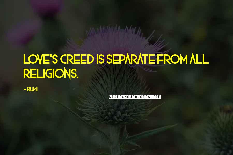 Rumi Quotes: Love's creed is separate from all religions.