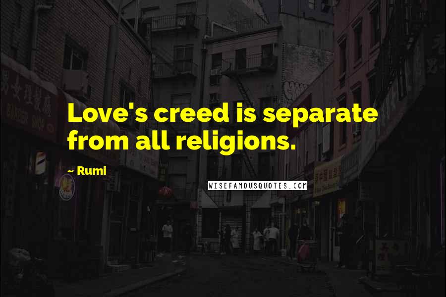 Rumi Quotes: Love's creed is separate from all religions.