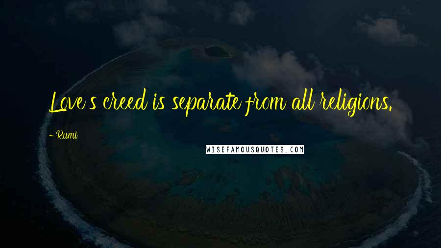 Rumi Quotes: Love's creed is separate from all religions.