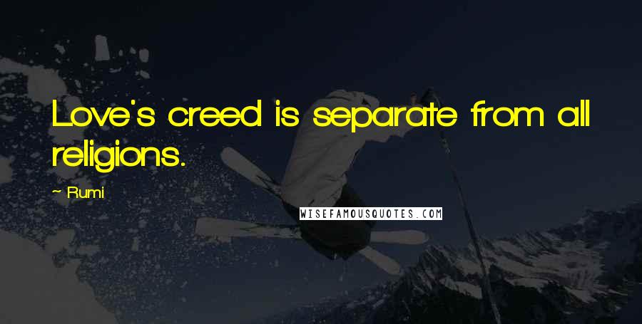 Rumi Quotes: Love's creed is separate from all religions.