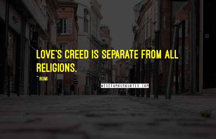 Rumi Quotes: Love's creed is separate from all religions.