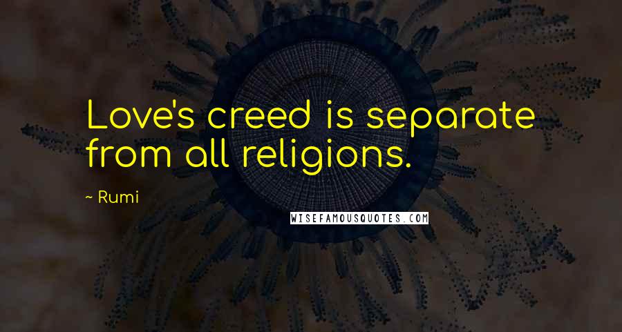 Rumi Quotes: Love's creed is separate from all religions.