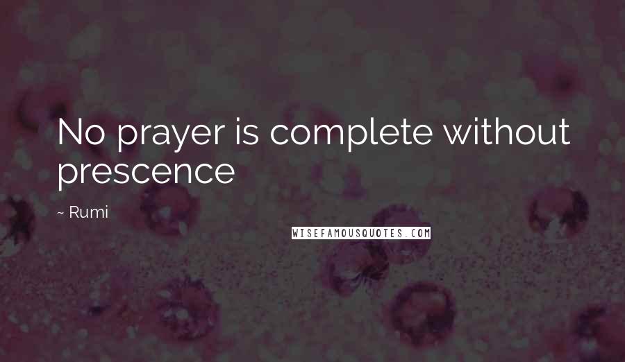 Rumi Quotes: No prayer is complete without prescence