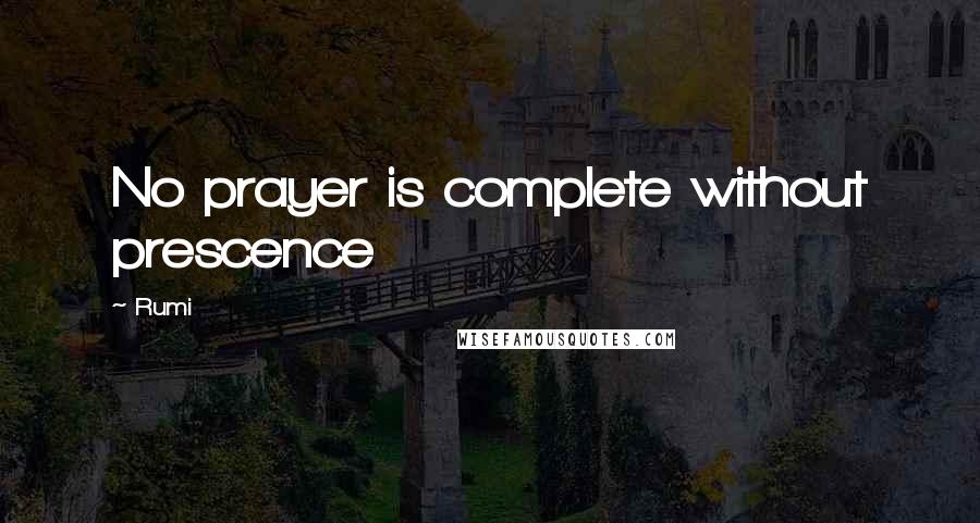 Rumi Quotes: No prayer is complete without prescence