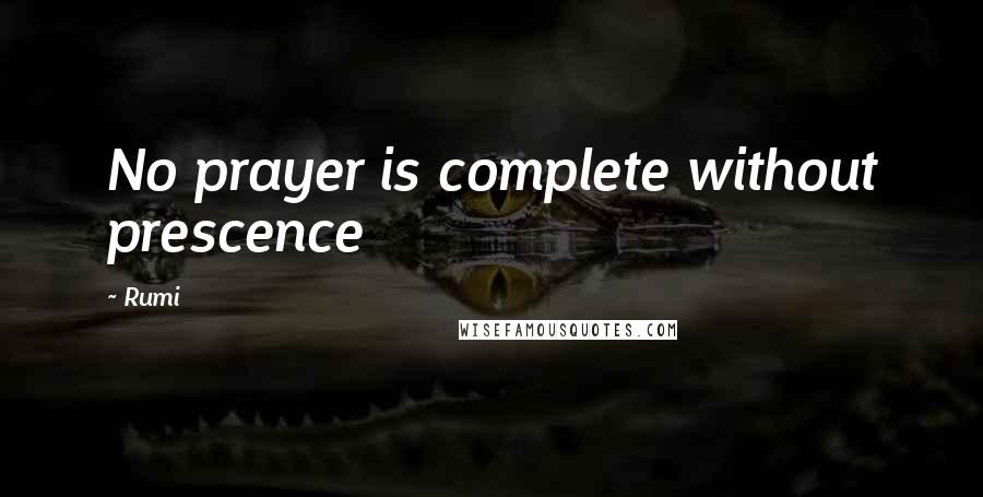 Rumi Quotes: No prayer is complete without prescence