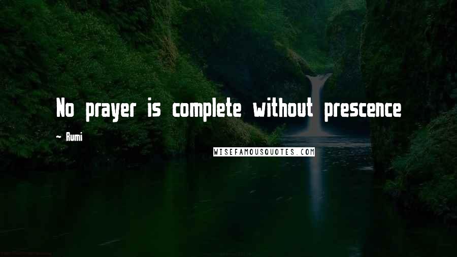 Rumi Quotes: No prayer is complete without prescence