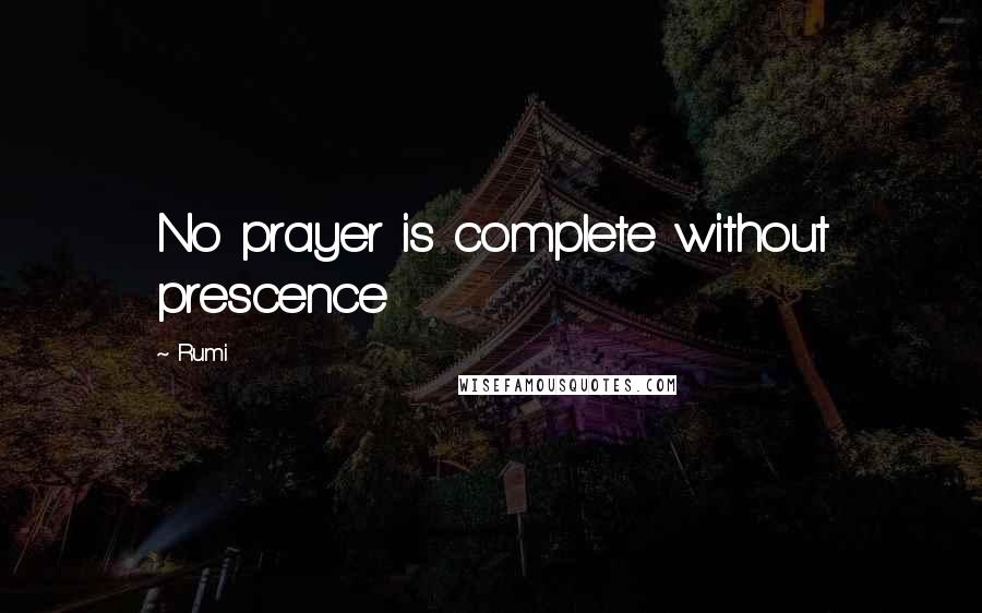 Rumi Quotes: No prayer is complete without prescence