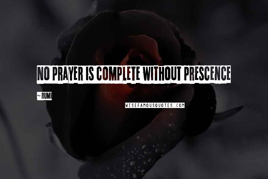 Rumi Quotes: No prayer is complete without prescence