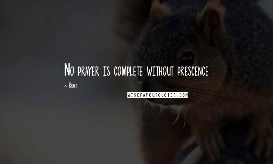 Rumi Quotes: No prayer is complete without prescence