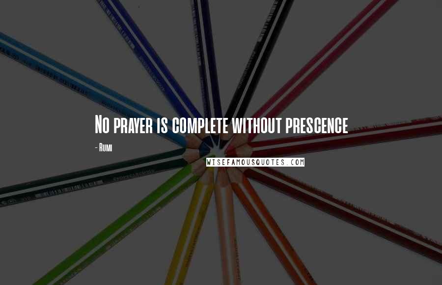 Rumi Quotes: No prayer is complete without prescence