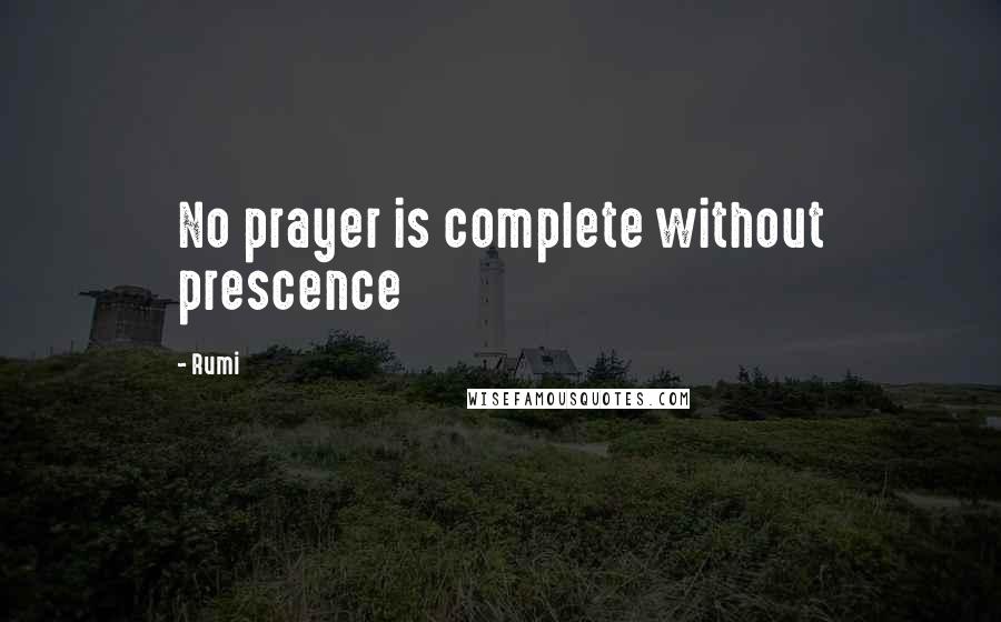 Rumi Quotes: No prayer is complete without prescence