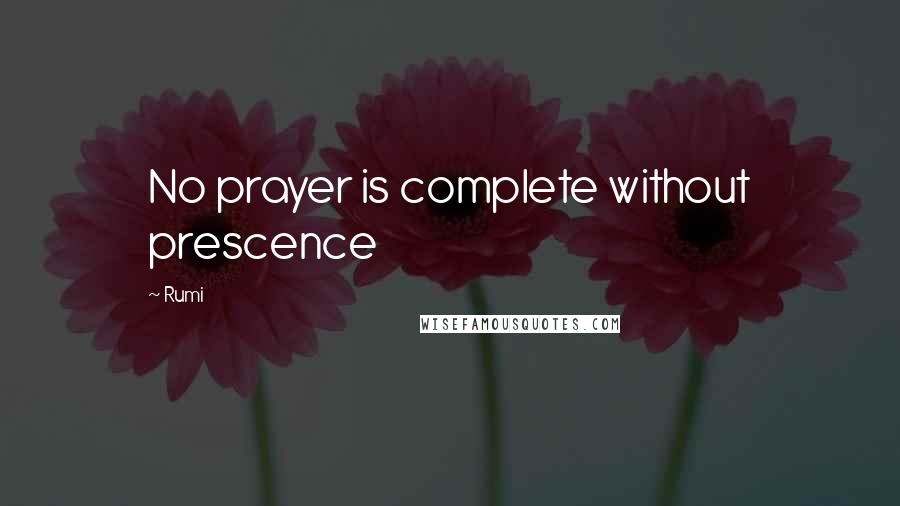 Rumi Quotes: No prayer is complete without prescence