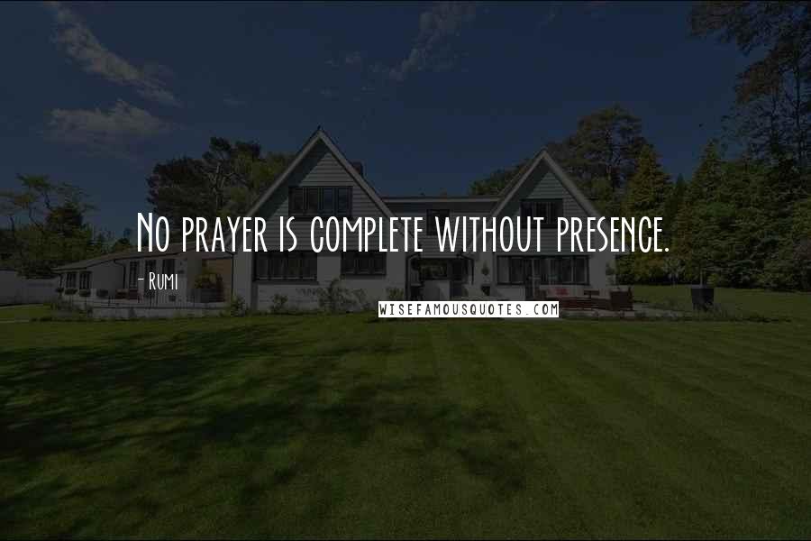 Rumi Quotes: No prayer is complete without presence.