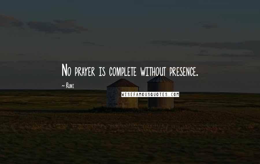 Rumi Quotes: No prayer is complete without presence.