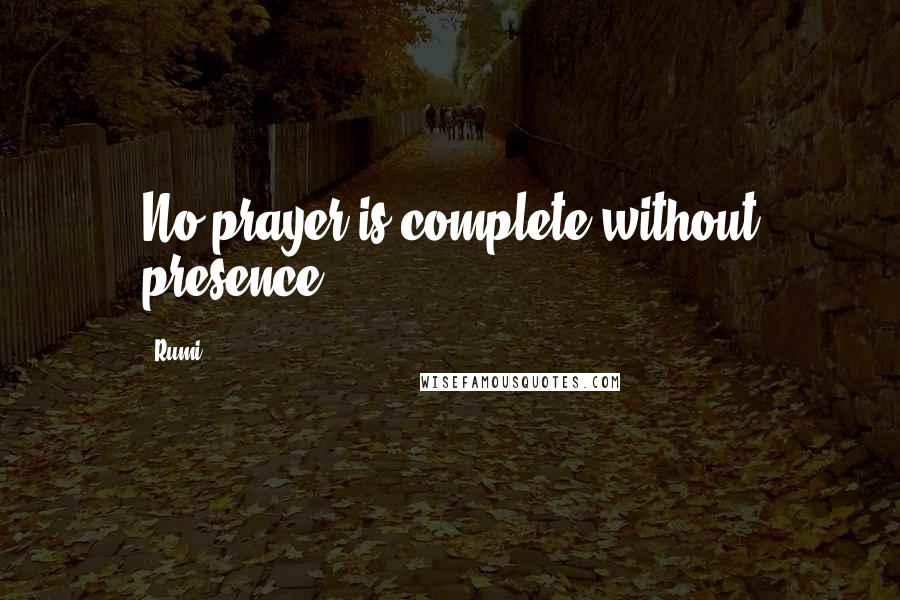 Rumi Quotes: No prayer is complete without presence.