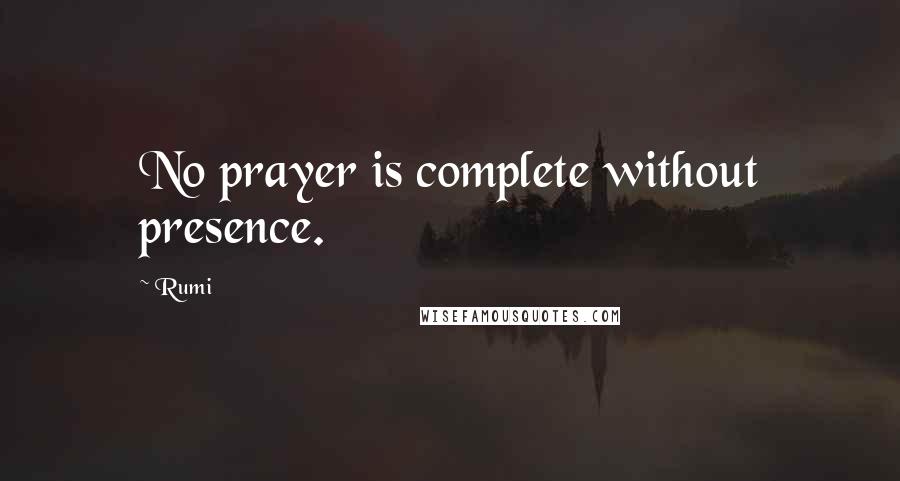 Rumi Quotes: No prayer is complete without presence.