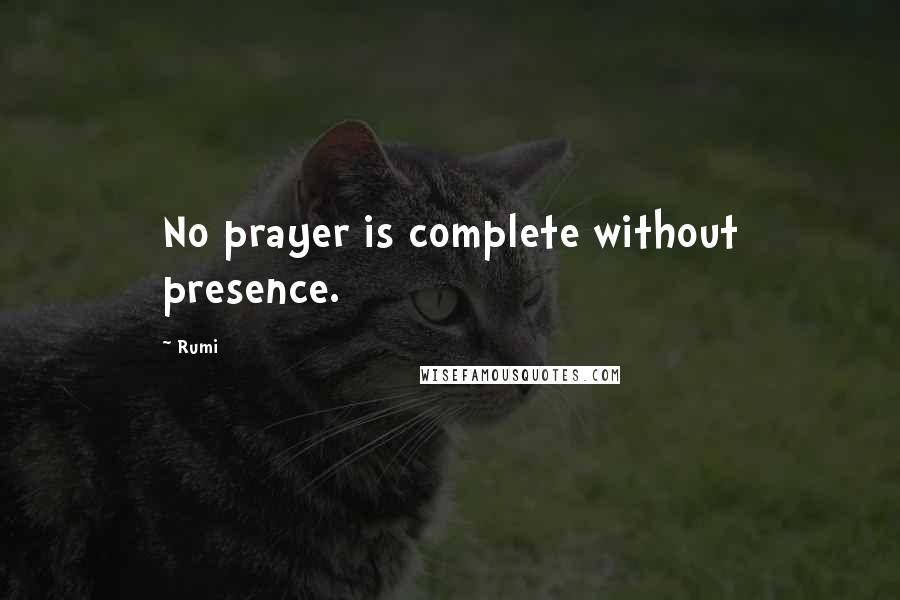 Rumi Quotes: No prayer is complete without presence.