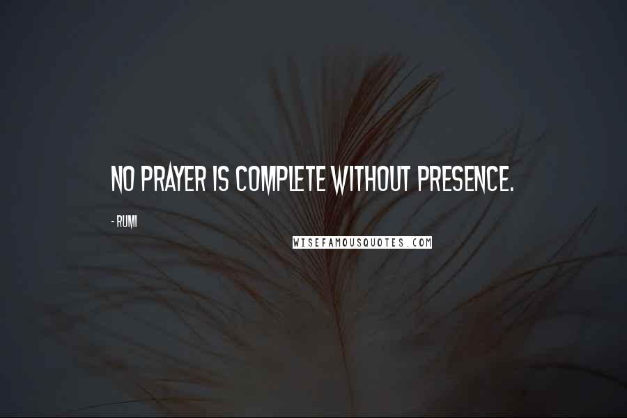 Rumi Quotes: No prayer is complete without presence.