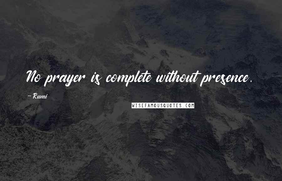 Rumi Quotes: No prayer is complete without presence.