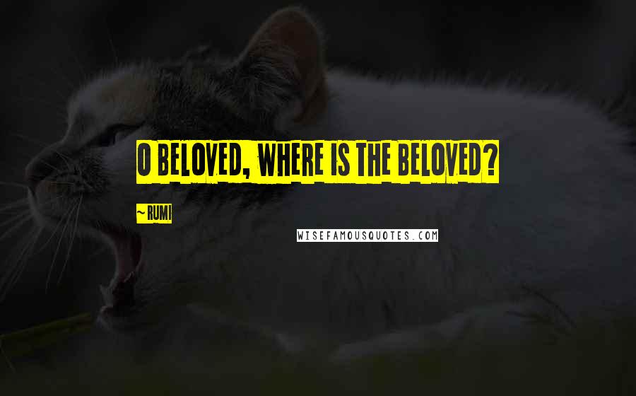 Rumi Quotes: O Beloved, where is the Beloved?