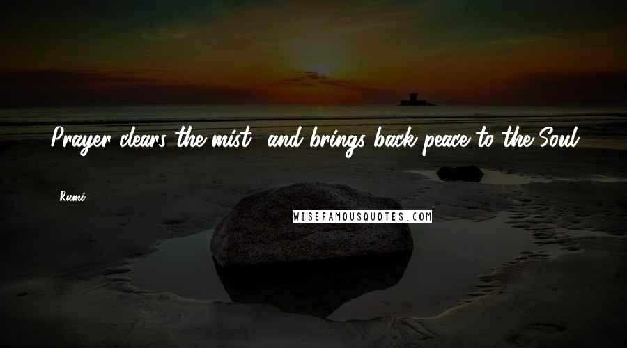 Rumi Quotes: Prayer clears the mist  and brings back peace to the Soul ...