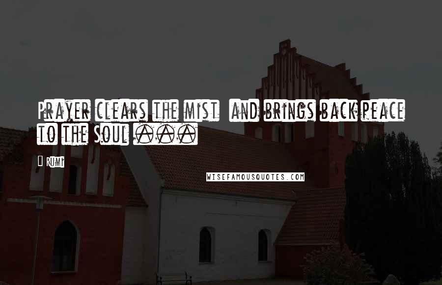 Rumi Quotes: Prayer clears the mist  and brings back peace to the Soul ...