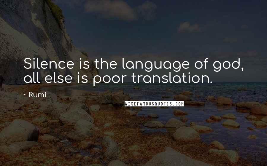 Rumi Quotes: Silence is the language of god, all else is poor translation.