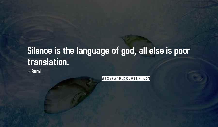 Rumi Quotes: Silence is the language of god, all else is poor translation.