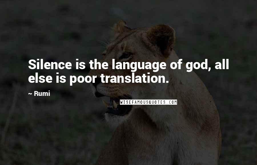 Rumi Quotes: Silence is the language of god, all else is poor translation.