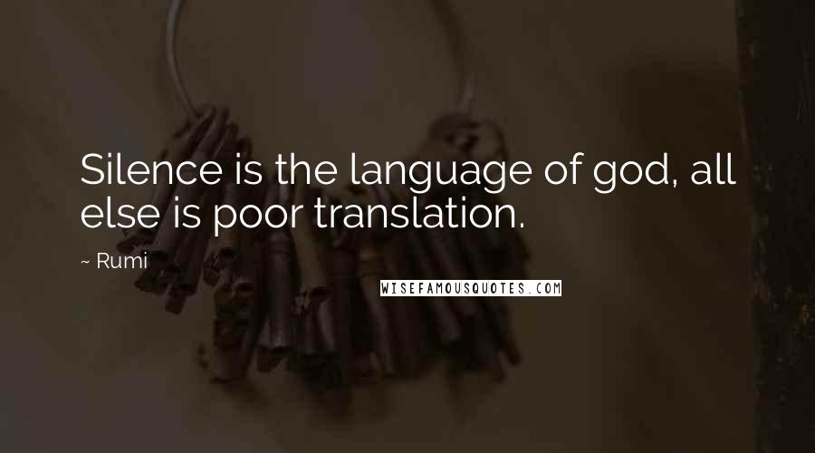 Rumi Quotes: Silence is the language of god, all else is poor translation.