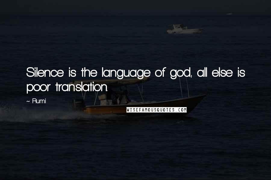 Rumi Quotes: Silence is the language of god, all else is poor translation.