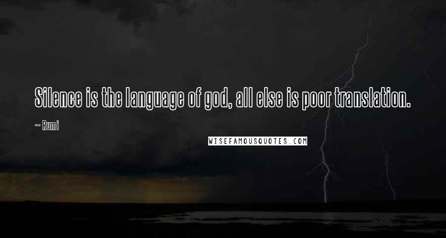 Rumi Quotes: Silence is the language of god, all else is poor translation.