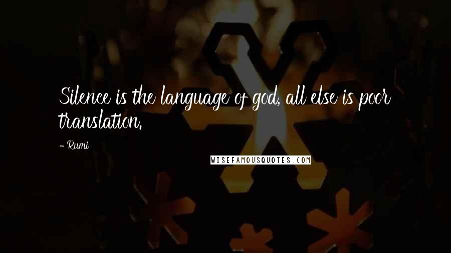 Rumi Quotes: Silence is the language of god, all else is poor translation.