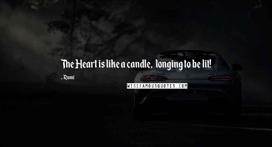 Rumi Quotes: The Heart is like a candle,  longing to be lit!