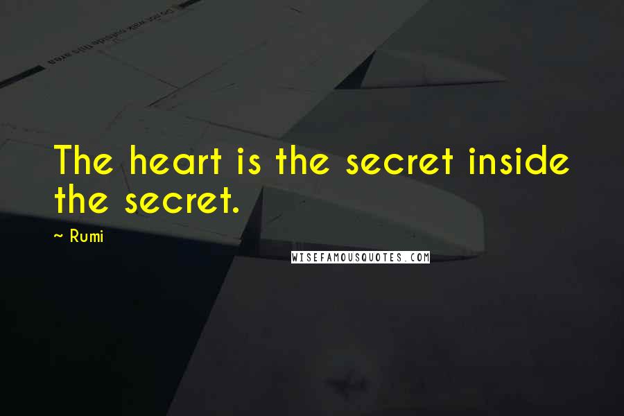 Rumi Quotes: The heart is the secret inside the secret.