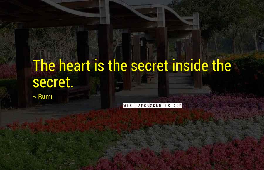 Rumi Quotes: The heart is the secret inside the secret.