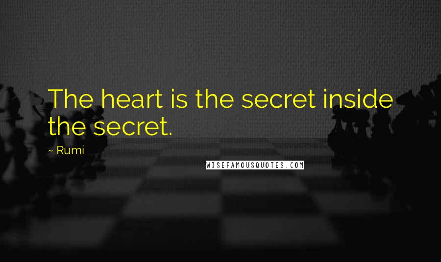 Rumi Quotes: The heart is the secret inside the secret.