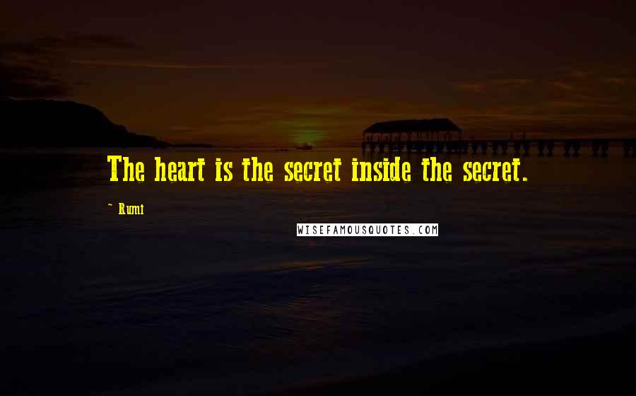 Rumi Quotes: The heart is the secret inside the secret.