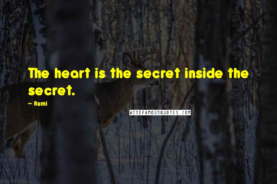 Rumi Quotes: The heart is the secret inside the secret.